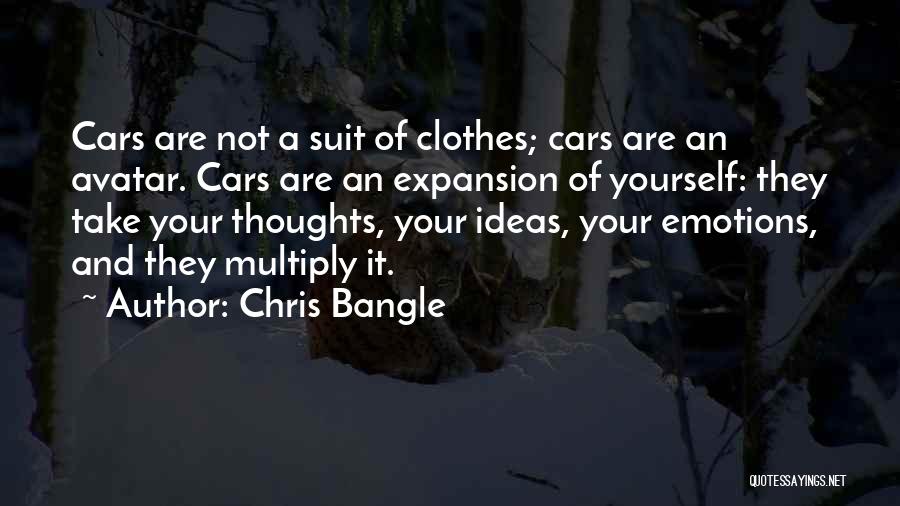 Chris Bangle Quotes: Cars Are Not A Suit Of Clothes; Cars Are An Avatar. Cars Are An Expansion Of Yourself: They Take Your