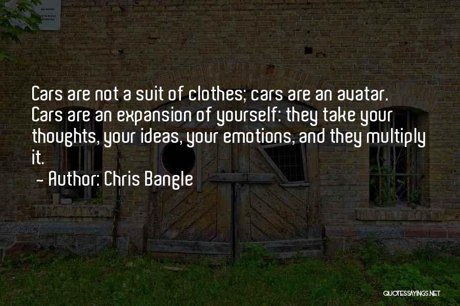 Chris Bangle Quotes: Cars Are Not A Suit Of Clothes; Cars Are An Avatar. Cars Are An Expansion Of Yourself: They Take Your