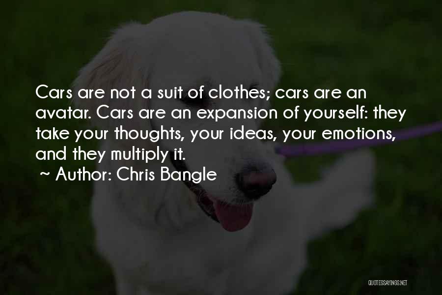 Chris Bangle Quotes: Cars Are Not A Suit Of Clothes; Cars Are An Avatar. Cars Are An Expansion Of Yourself: They Take Your