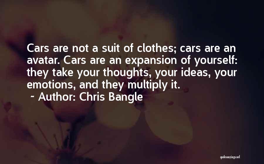 Chris Bangle Quotes: Cars Are Not A Suit Of Clothes; Cars Are An Avatar. Cars Are An Expansion Of Yourself: They Take Your
