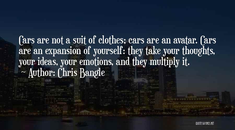 Chris Bangle Quotes: Cars Are Not A Suit Of Clothes; Cars Are An Avatar. Cars Are An Expansion Of Yourself: They Take Your