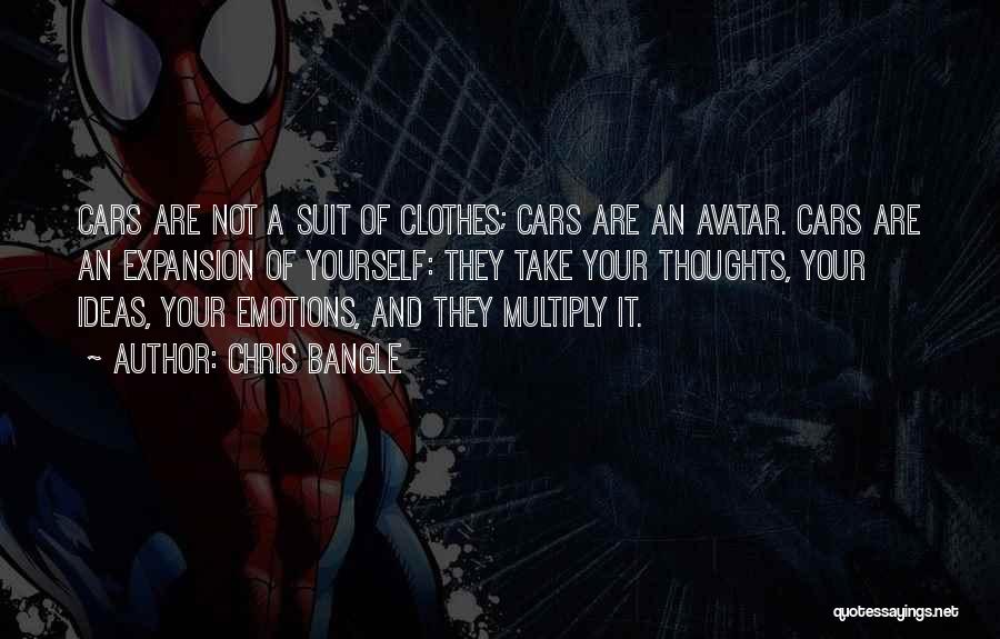 Chris Bangle Quotes: Cars Are Not A Suit Of Clothes; Cars Are An Avatar. Cars Are An Expansion Of Yourself: They Take Your