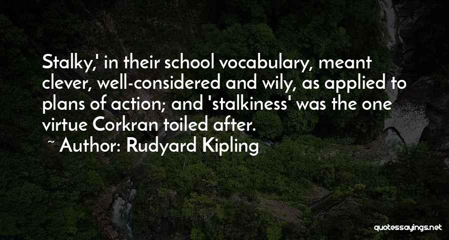 Rudyard Kipling Quotes: Stalky,' In Their School Vocabulary, Meant Clever, Well-considered And Wily, As Applied To Plans Of Action; And 'stalkiness' Was The