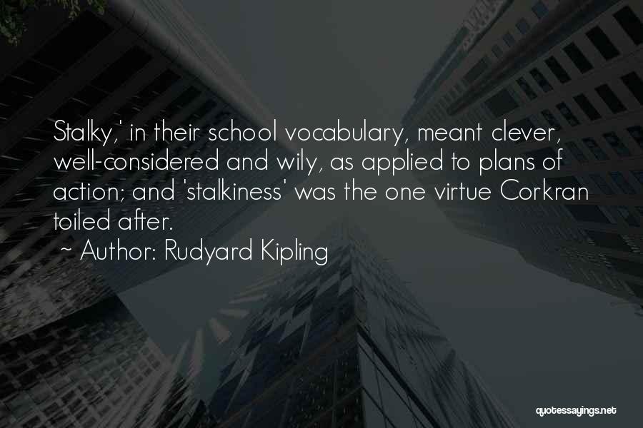 Rudyard Kipling Quotes: Stalky,' In Their School Vocabulary, Meant Clever, Well-considered And Wily, As Applied To Plans Of Action; And 'stalkiness' Was The