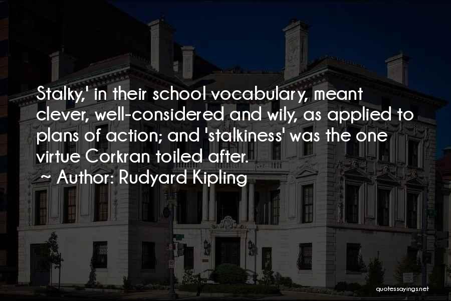 Rudyard Kipling Quotes: Stalky,' In Their School Vocabulary, Meant Clever, Well-considered And Wily, As Applied To Plans Of Action; And 'stalkiness' Was The