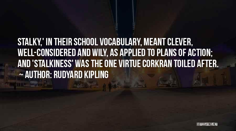 Rudyard Kipling Quotes: Stalky,' In Their School Vocabulary, Meant Clever, Well-considered And Wily, As Applied To Plans Of Action; And 'stalkiness' Was The