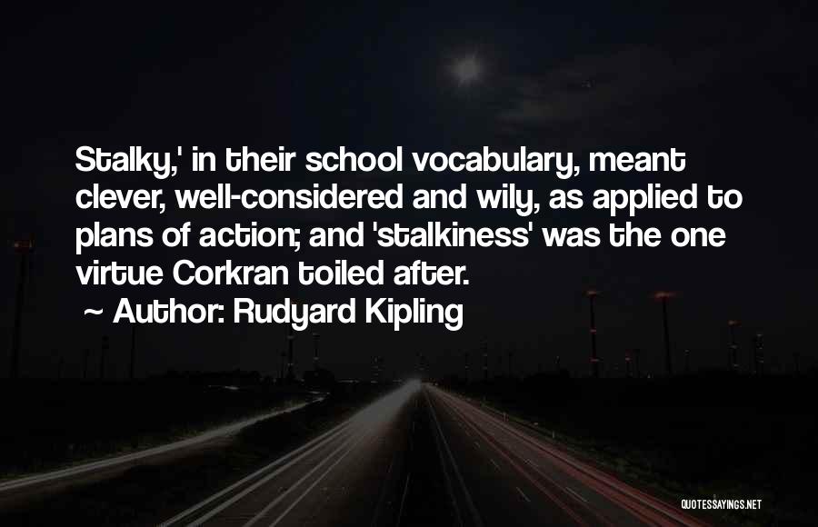 Rudyard Kipling Quotes: Stalky,' In Their School Vocabulary, Meant Clever, Well-considered And Wily, As Applied To Plans Of Action; And 'stalkiness' Was The