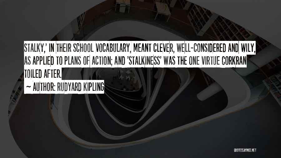 Rudyard Kipling Quotes: Stalky,' In Their School Vocabulary, Meant Clever, Well-considered And Wily, As Applied To Plans Of Action; And 'stalkiness' Was The