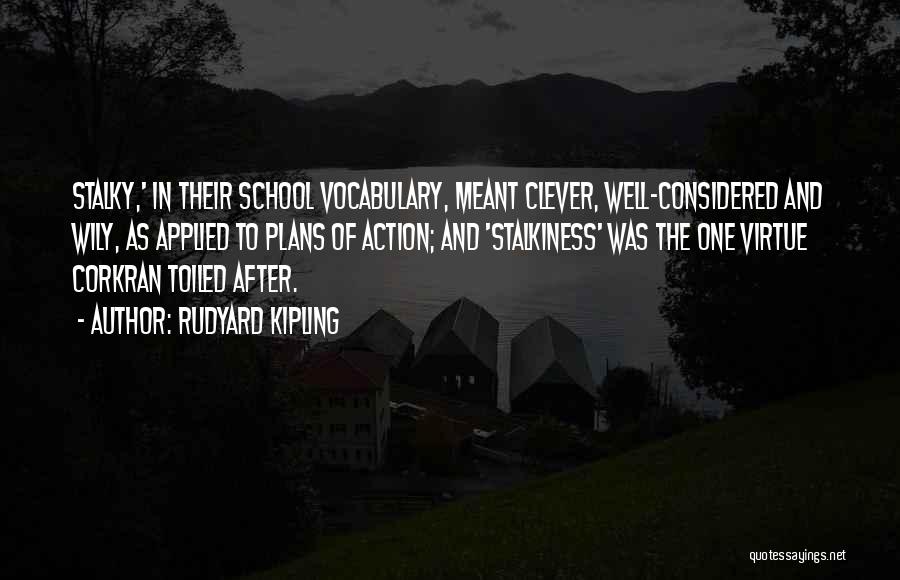 Rudyard Kipling Quotes: Stalky,' In Their School Vocabulary, Meant Clever, Well-considered And Wily, As Applied To Plans Of Action; And 'stalkiness' Was The