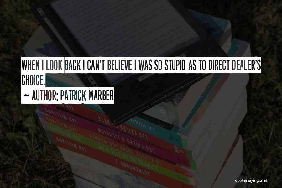 Patrick Marber Quotes: When I Look Back I Can't Believe I Was So Stupid As To Direct Dealer's Choice.