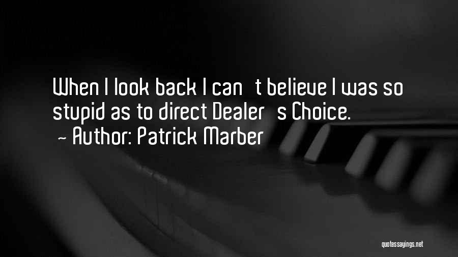 Patrick Marber Quotes: When I Look Back I Can't Believe I Was So Stupid As To Direct Dealer's Choice.