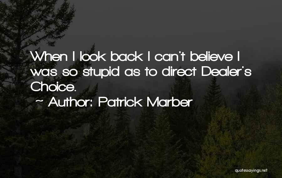 Patrick Marber Quotes: When I Look Back I Can't Believe I Was So Stupid As To Direct Dealer's Choice.