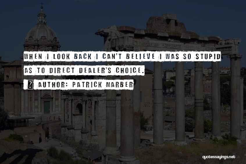 Patrick Marber Quotes: When I Look Back I Can't Believe I Was So Stupid As To Direct Dealer's Choice.