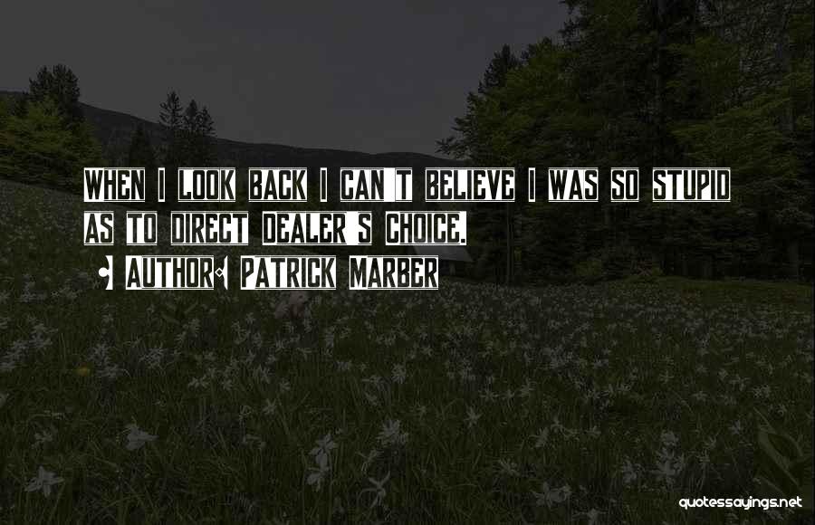 Patrick Marber Quotes: When I Look Back I Can't Believe I Was So Stupid As To Direct Dealer's Choice.