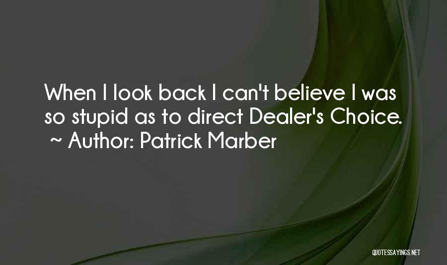 Patrick Marber Quotes: When I Look Back I Can't Believe I Was So Stupid As To Direct Dealer's Choice.