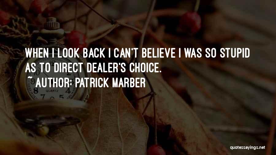 Patrick Marber Quotes: When I Look Back I Can't Believe I Was So Stupid As To Direct Dealer's Choice.