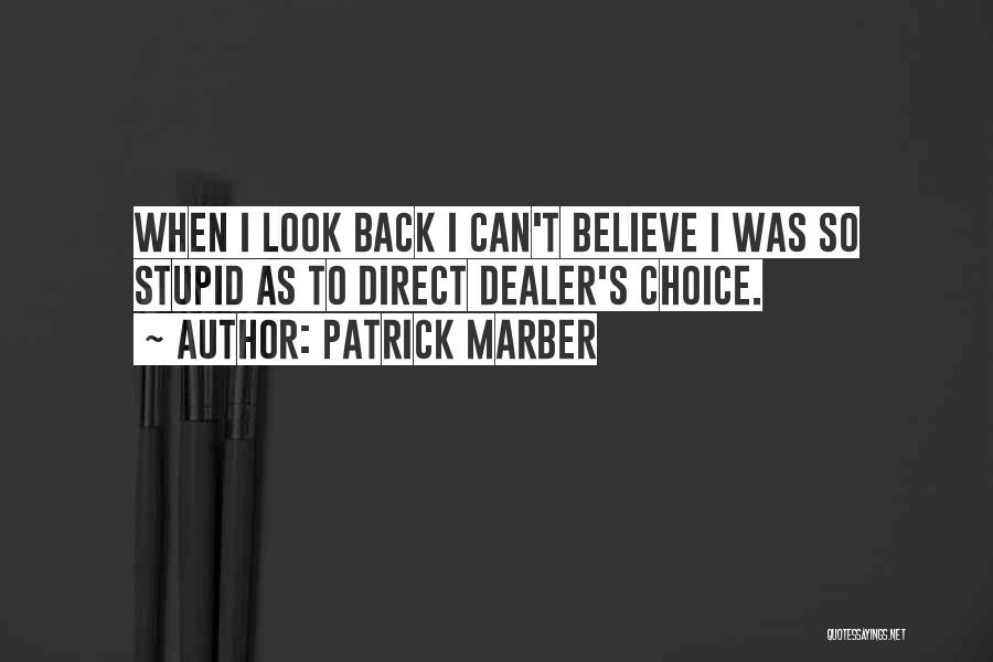 Patrick Marber Quotes: When I Look Back I Can't Believe I Was So Stupid As To Direct Dealer's Choice.