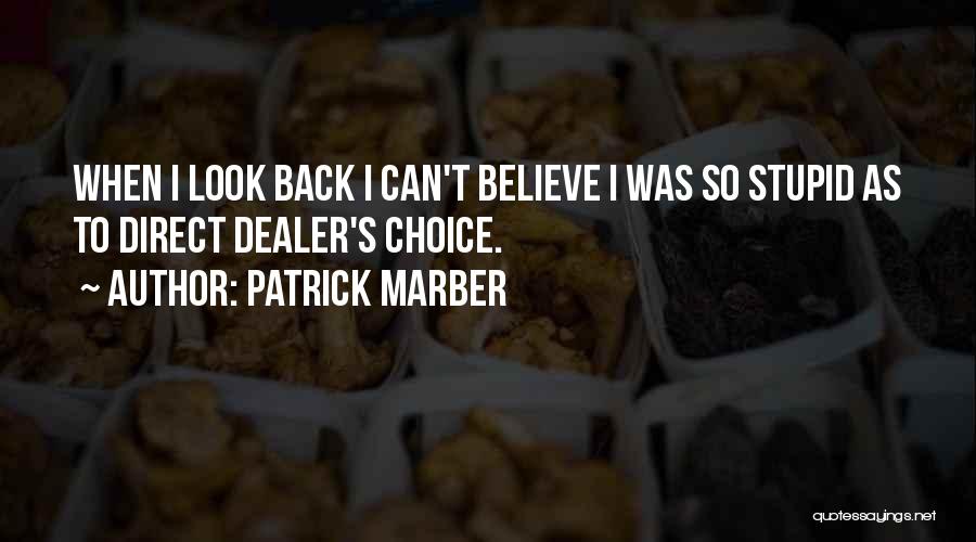 Patrick Marber Quotes: When I Look Back I Can't Believe I Was So Stupid As To Direct Dealer's Choice.
