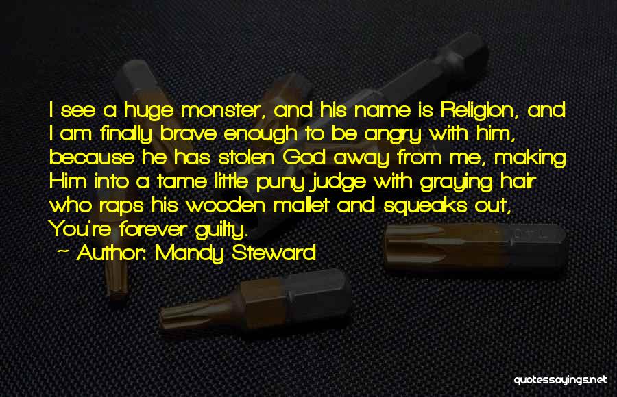 Mandy Steward Quotes: I See A Huge Monster, And His Name Is Religion, And I Am Finally Brave Enough To Be Angry With