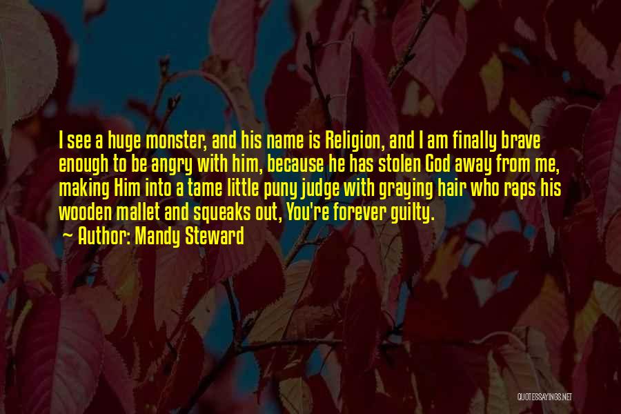 Mandy Steward Quotes: I See A Huge Monster, And His Name Is Religion, And I Am Finally Brave Enough To Be Angry With