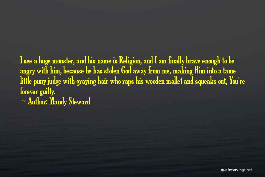 Mandy Steward Quotes: I See A Huge Monster, And His Name Is Religion, And I Am Finally Brave Enough To Be Angry With