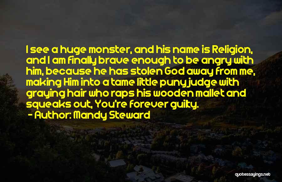 Mandy Steward Quotes: I See A Huge Monster, And His Name Is Religion, And I Am Finally Brave Enough To Be Angry With