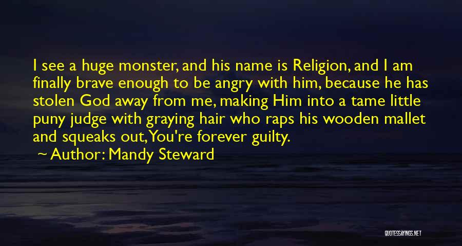 Mandy Steward Quotes: I See A Huge Monster, And His Name Is Religion, And I Am Finally Brave Enough To Be Angry With