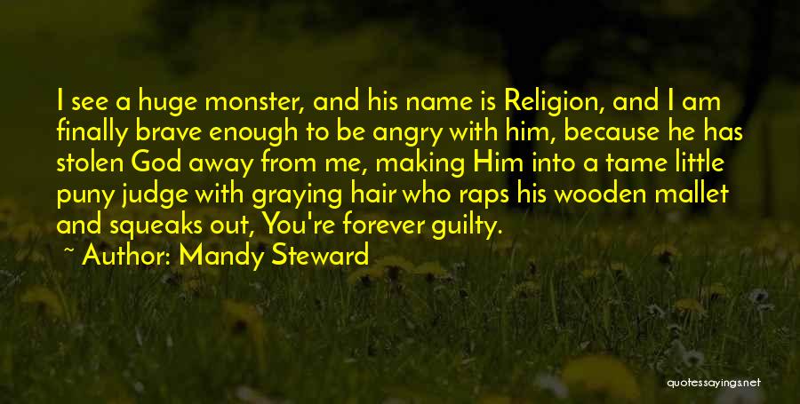 Mandy Steward Quotes: I See A Huge Monster, And His Name Is Religion, And I Am Finally Brave Enough To Be Angry With