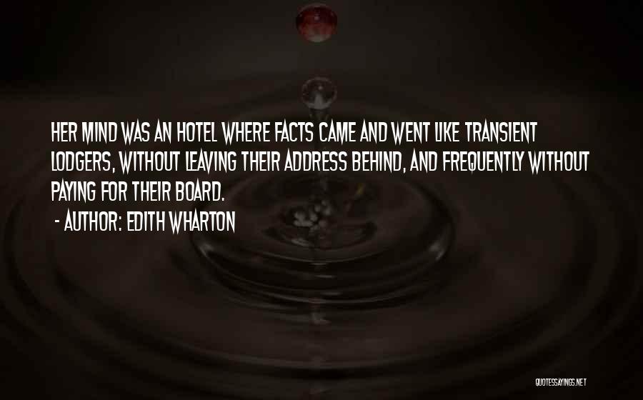 Edith Wharton Quotes: Her Mind Was An Hotel Where Facts Came And Went Like Transient Lodgers, Without Leaving Their Address Behind, And Frequently