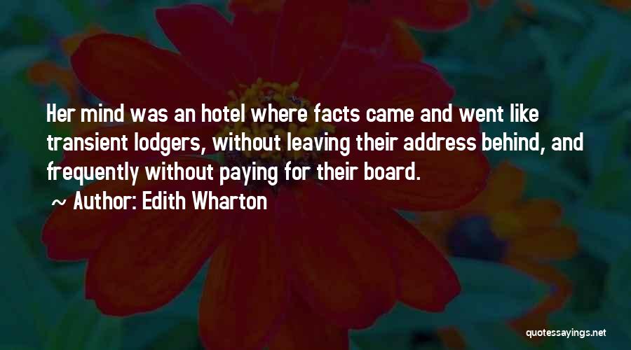 Edith Wharton Quotes: Her Mind Was An Hotel Where Facts Came And Went Like Transient Lodgers, Without Leaving Their Address Behind, And Frequently
