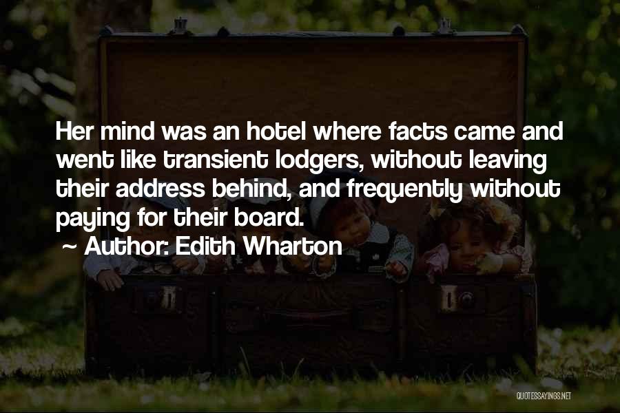 Edith Wharton Quotes: Her Mind Was An Hotel Where Facts Came And Went Like Transient Lodgers, Without Leaving Their Address Behind, And Frequently
