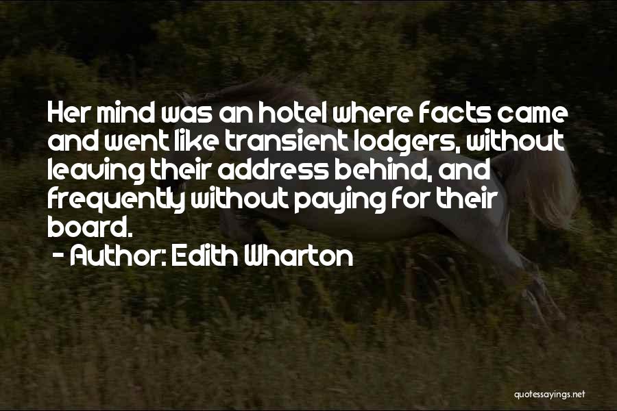 Edith Wharton Quotes: Her Mind Was An Hotel Where Facts Came And Went Like Transient Lodgers, Without Leaving Their Address Behind, And Frequently