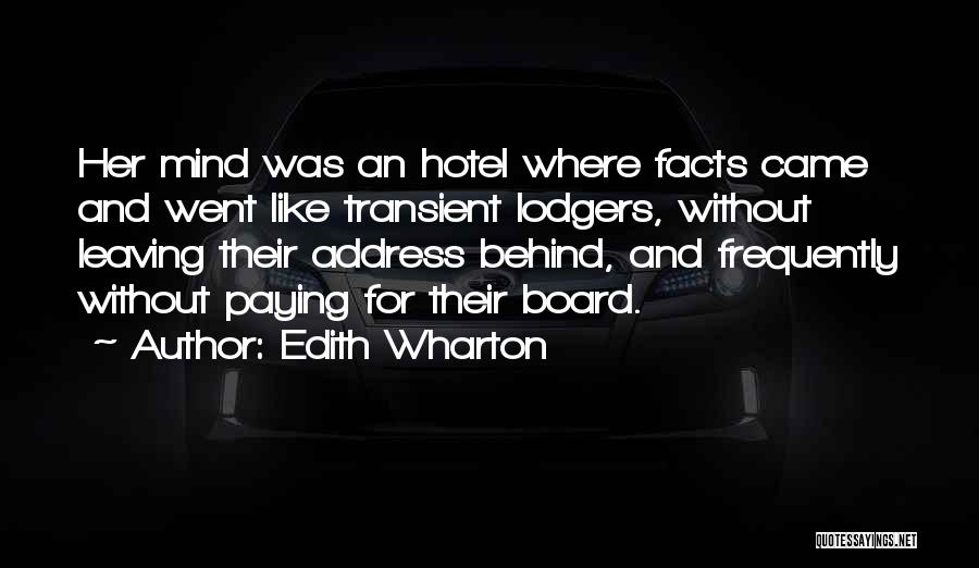 Edith Wharton Quotes: Her Mind Was An Hotel Where Facts Came And Went Like Transient Lodgers, Without Leaving Their Address Behind, And Frequently