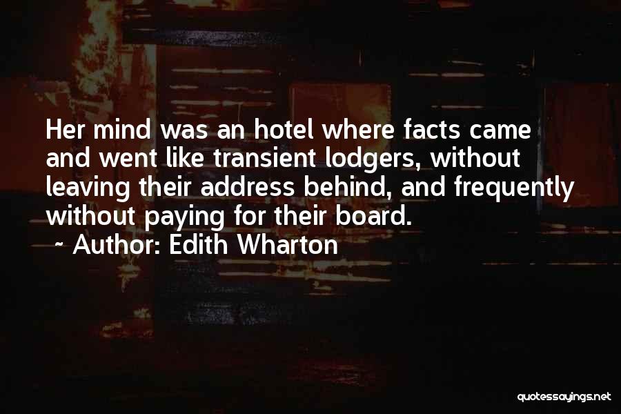 Edith Wharton Quotes: Her Mind Was An Hotel Where Facts Came And Went Like Transient Lodgers, Without Leaving Their Address Behind, And Frequently