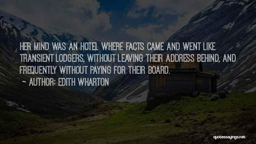 Edith Wharton Quotes: Her Mind Was An Hotel Where Facts Came And Went Like Transient Lodgers, Without Leaving Their Address Behind, And Frequently