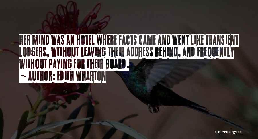 Edith Wharton Quotes: Her Mind Was An Hotel Where Facts Came And Went Like Transient Lodgers, Without Leaving Their Address Behind, And Frequently