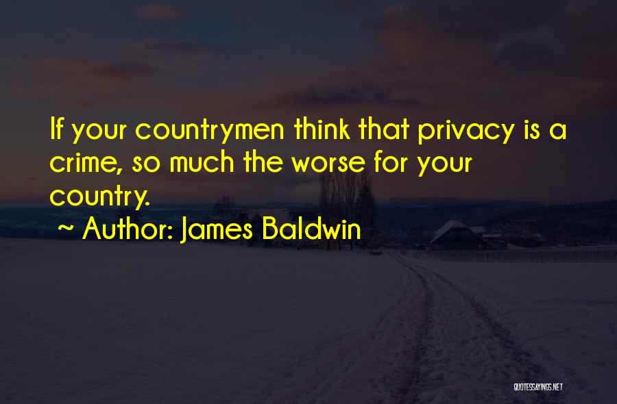 James Baldwin Quotes: If Your Countrymen Think That Privacy Is A Crime, So Much The Worse For Your Country.