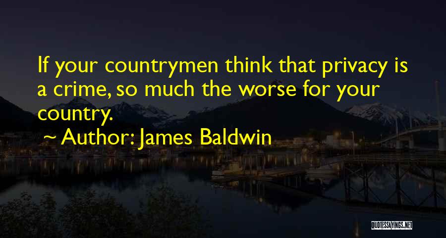 James Baldwin Quotes: If Your Countrymen Think That Privacy Is A Crime, So Much The Worse For Your Country.