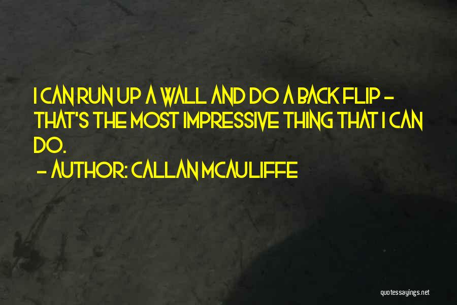 Callan McAuliffe Quotes: I Can Run Up A Wall And Do A Back Flip - That's The Most Impressive Thing That I Can