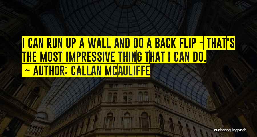 Callan McAuliffe Quotes: I Can Run Up A Wall And Do A Back Flip - That's The Most Impressive Thing That I Can
