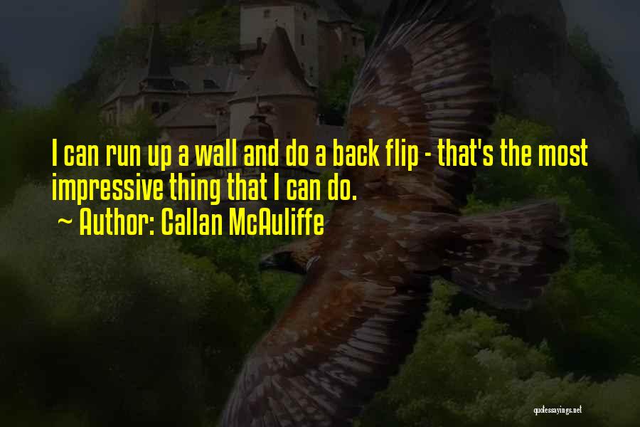 Callan McAuliffe Quotes: I Can Run Up A Wall And Do A Back Flip - That's The Most Impressive Thing That I Can