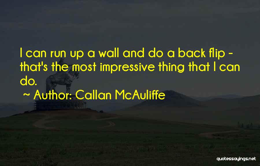 Callan McAuliffe Quotes: I Can Run Up A Wall And Do A Back Flip - That's The Most Impressive Thing That I Can