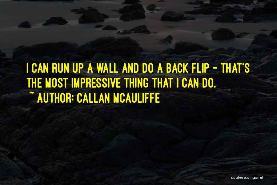 Callan McAuliffe Quotes: I Can Run Up A Wall And Do A Back Flip - That's The Most Impressive Thing That I Can