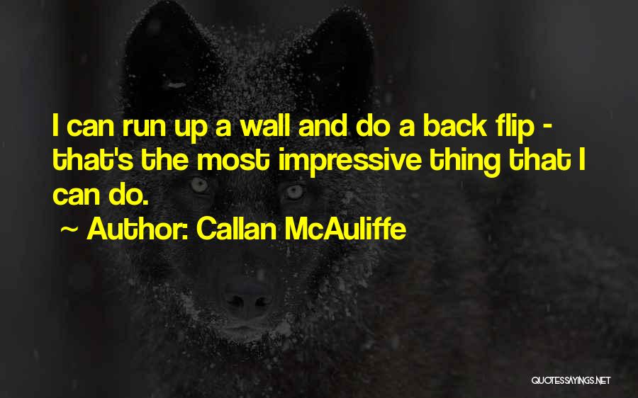 Callan McAuliffe Quotes: I Can Run Up A Wall And Do A Back Flip - That's The Most Impressive Thing That I Can