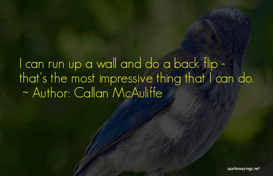 Callan McAuliffe Quotes: I Can Run Up A Wall And Do A Back Flip - That's The Most Impressive Thing That I Can