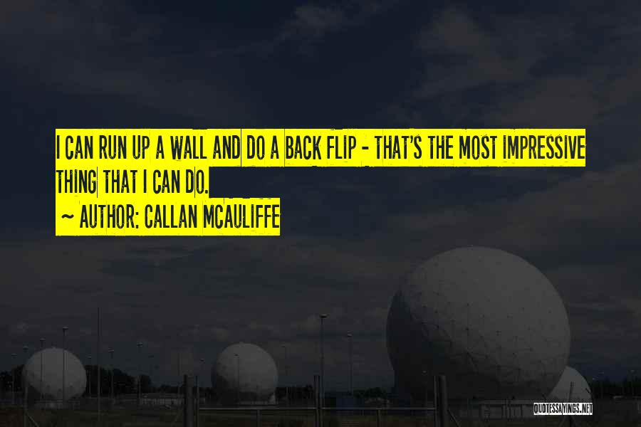 Callan McAuliffe Quotes: I Can Run Up A Wall And Do A Back Flip - That's The Most Impressive Thing That I Can