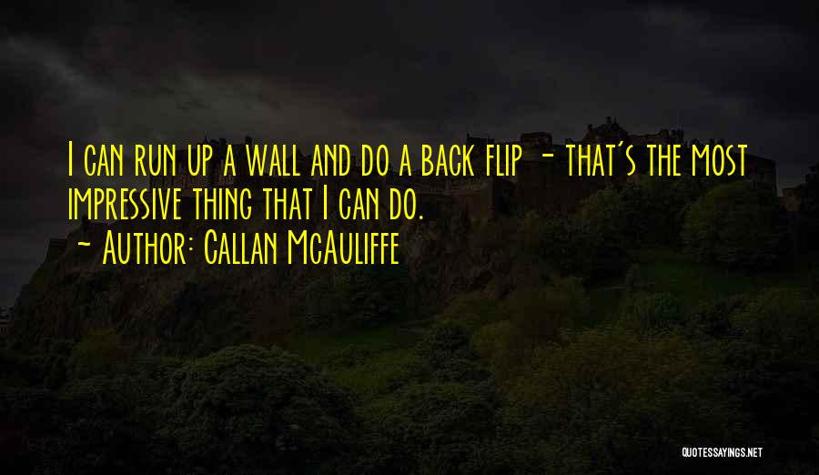 Callan McAuliffe Quotes: I Can Run Up A Wall And Do A Back Flip - That's The Most Impressive Thing That I Can