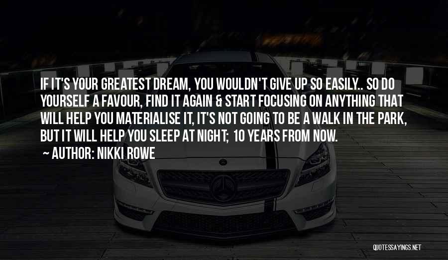 Nikki Rowe Quotes: If It's Your Greatest Dream, You Wouldn't Give Up So Easily.. So Do Yourself A Favour, Find It Again &