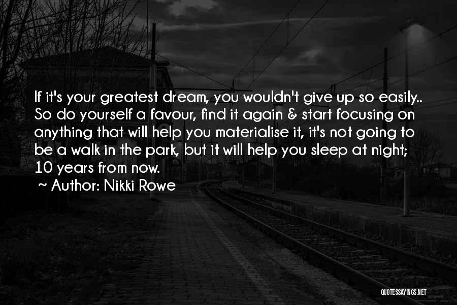 Nikki Rowe Quotes: If It's Your Greatest Dream, You Wouldn't Give Up So Easily.. So Do Yourself A Favour, Find It Again &