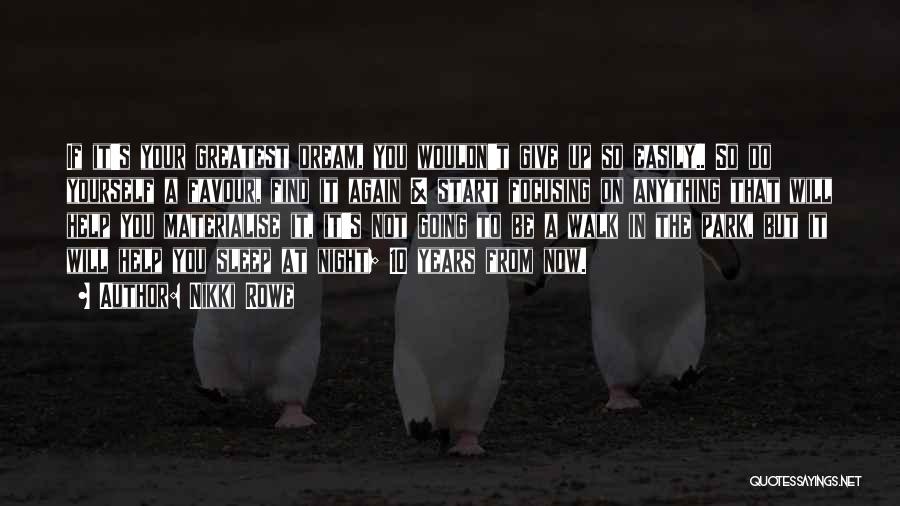 Nikki Rowe Quotes: If It's Your Greatest Dream, You Wouldn't Give Up So Easily.. So Do Yourself A Favour, Find It Again &